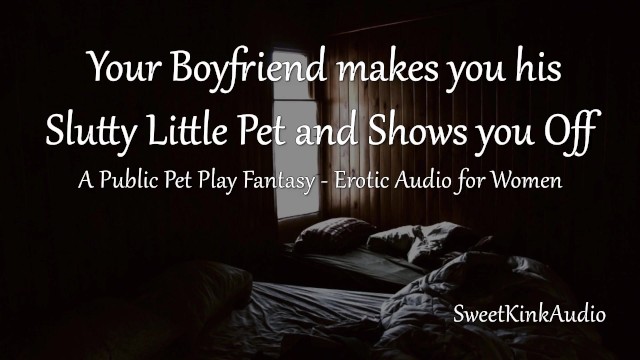 [M4F] Mdom – Your Boyfriend Makes You His Slutty Little Pet And Shows You Off – Erotic Audio